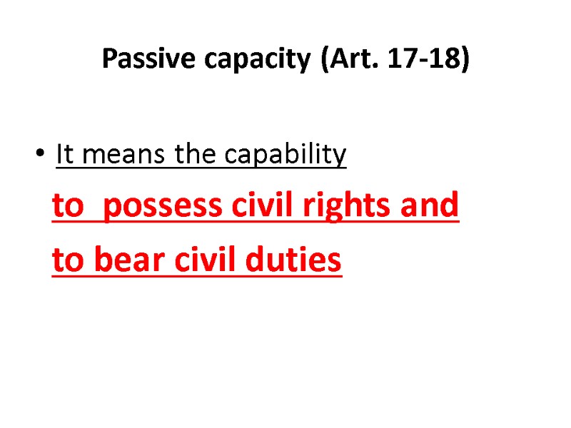 Passive capacity (Art. 17-18)   It means the capability    